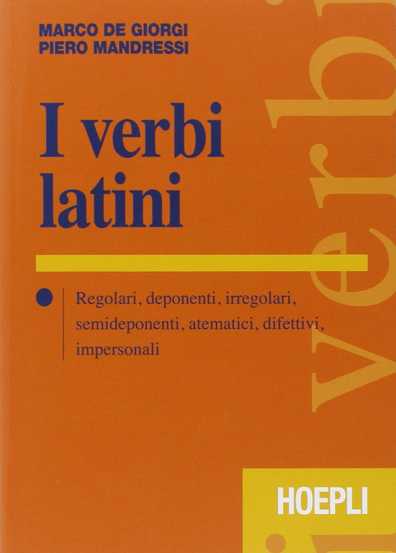De Giorgi Marco / Piero Mandressi - I Verbi Latini. Regolari, Deponenti, Irregolari, Semideponenti, Atematici, Difettivi, Impersonali