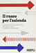 Elisa Cadorin / Irina Kukushkina - Il Russo Per L`Azienda. Corrispondenza Commerciale. Documenti Legali. Dizionario Commerciale