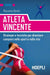 Massimo Binelli - Atleta Vincente. Strategie E Tecniche Per Diventare Campioni Nello Sport E Nella Vita