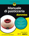 Cristina Ballardini - Manuale Di Pasticceria For Dummies. Ricette Di Base Spiegate Passo A Passo. La Natura E La Funzione Degli Ingredienti. Le Metodo