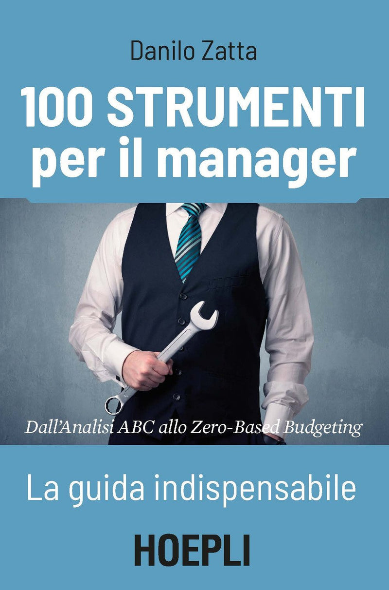 Danilo Zatta - 100 Strumenti Per Il Manager. La Guida Indispensabile. Dall`Analisi Abc Allo Zero-Based Budgeting