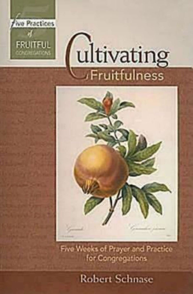 Cultivating Fruitfulness: Five Weeks of Prayer and Practice for Congregations (Five Practices of Fruitful Congregations Program Resources