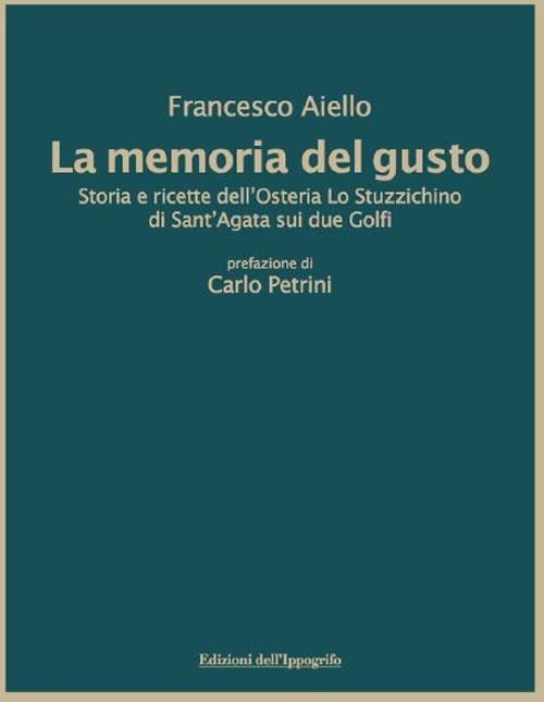 Francesco Aiello - La Memoria Del Gusto. Storia E Ricette Dell`Osteria Lo Stuzzichino Di Sant`Agata Sui Due Golfi. Nuova Ediz.