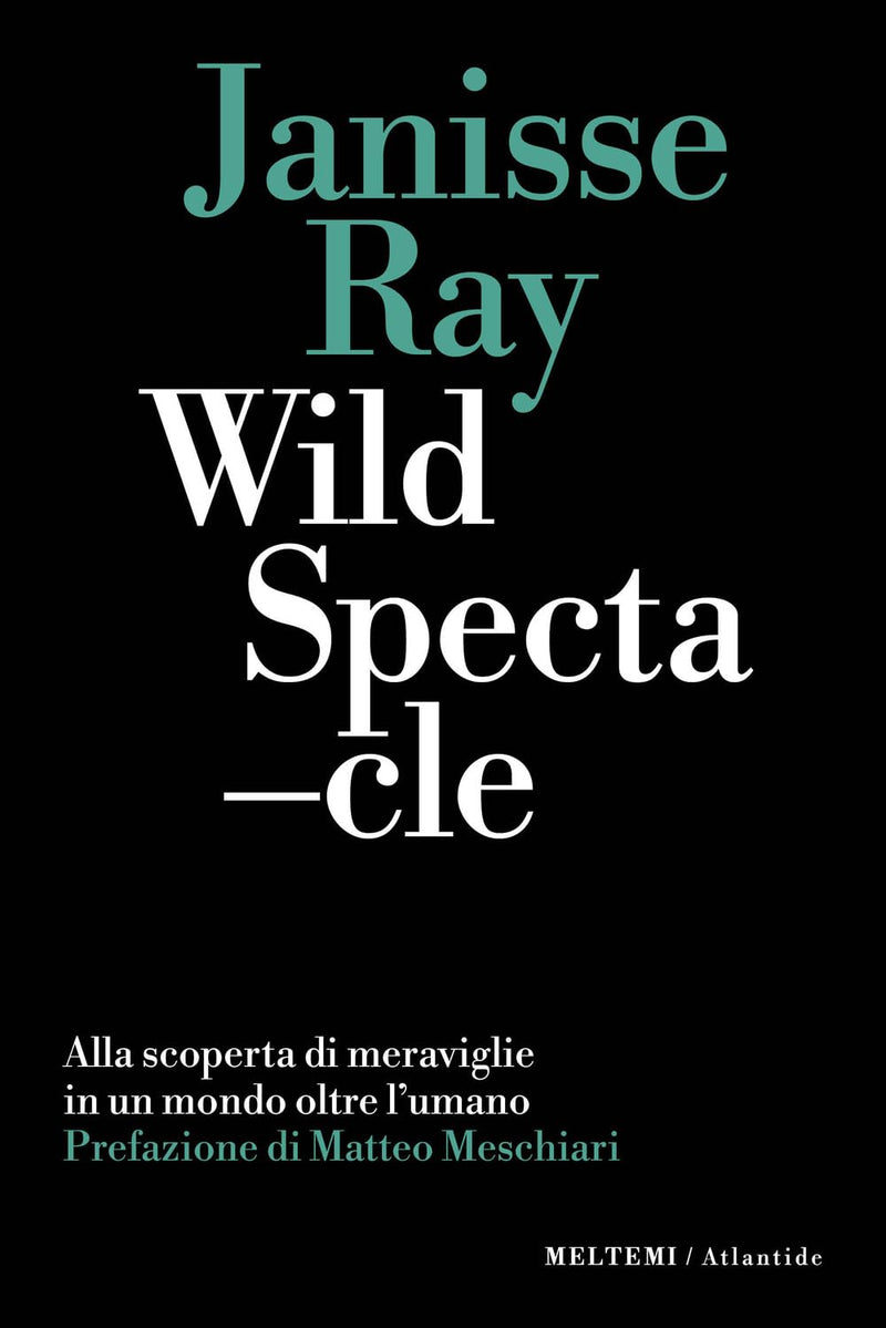 Ray Janisse - Wild Spectacle. Alla Scoperta Di Meraviglie In Un Mondo Oltre L`Umano