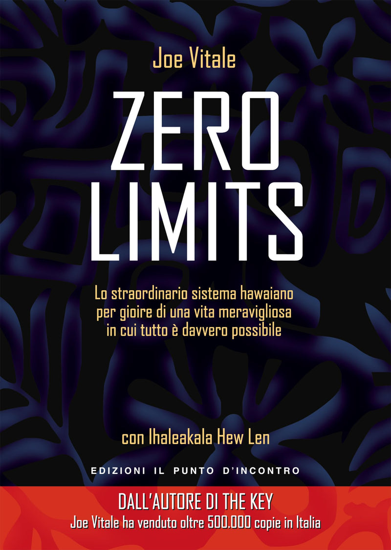 Joe Vitale / Hew Len Ihaleakala - Zero Limits. Lo Straordinario Sistema Hawaiano Per Gioire Di Una Vita Meravigliosa In Cui Tutto E Davvero Possibile