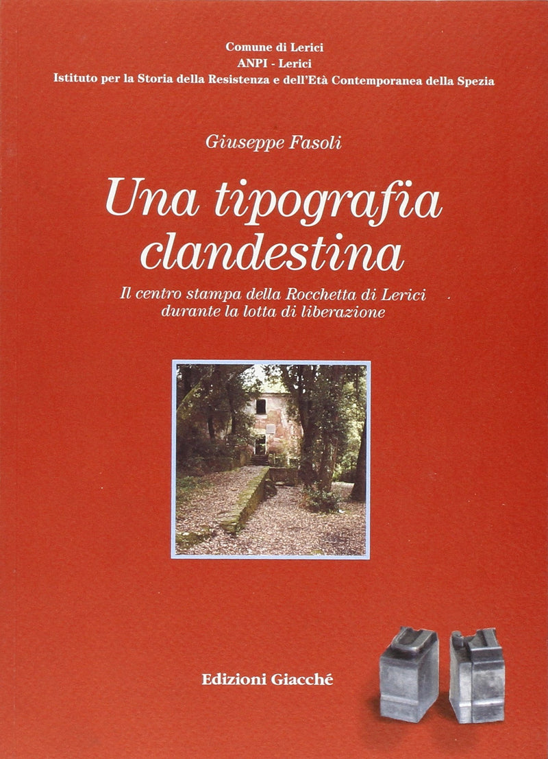 Giuseppe Fasoli / Arrigo Boldrini / Emanuele Fresco - Una Tipografia Clandestina. Il Centro Stampa Della Rocchetta Di Lerici Durante La Lotta Di Liber