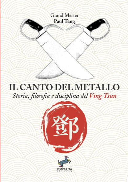 Tang Paul - Il Canto Del Metallo. Storia, Filosofia E Disciplina Del Ving Tsun. Nuova Ediz.