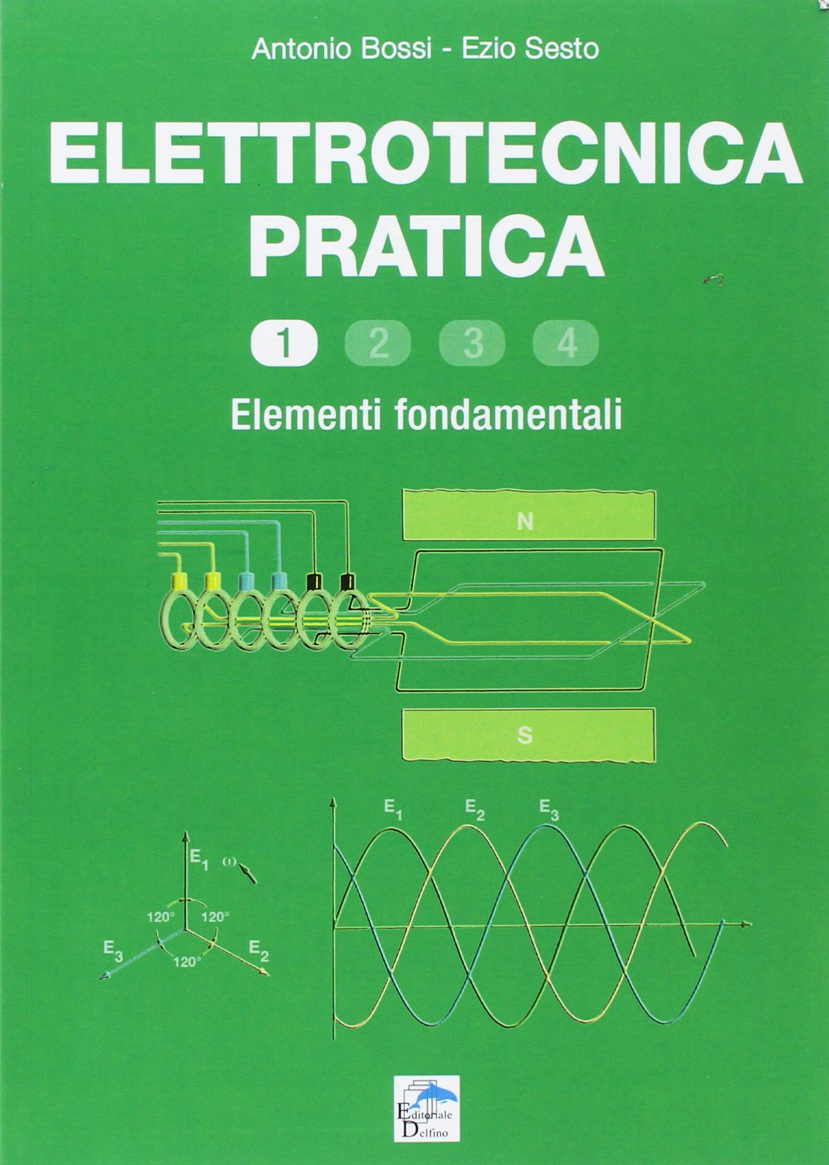 Antonio Bossi / Ezio Sesto - Elettrotecnica Pratica. Elementi Fondamentali