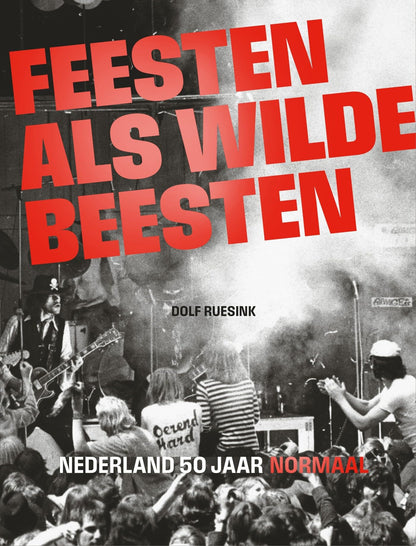 Feesten als wilde beesten: Nederland 50 jaar normaal