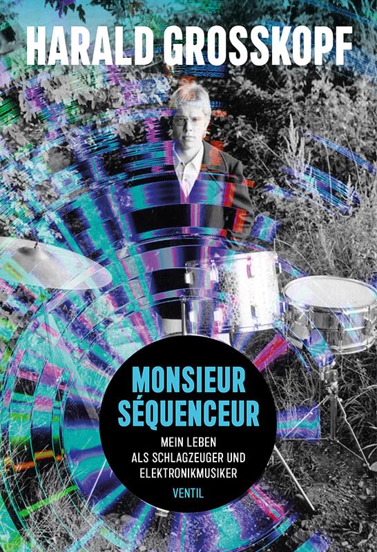 Monsieur Séquenceur: Mein Leben als Schlagzeuger und Elektronikmusiker