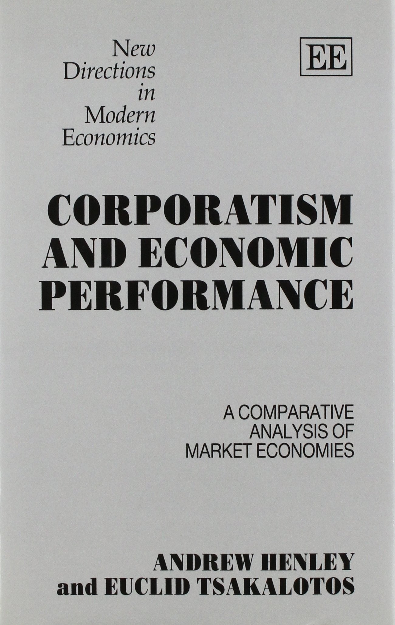 CORPORATISM AND ECONOMIC PERFORMANCE: A Comparative Analysis of Market Economies (New Directions in Modern Economics series