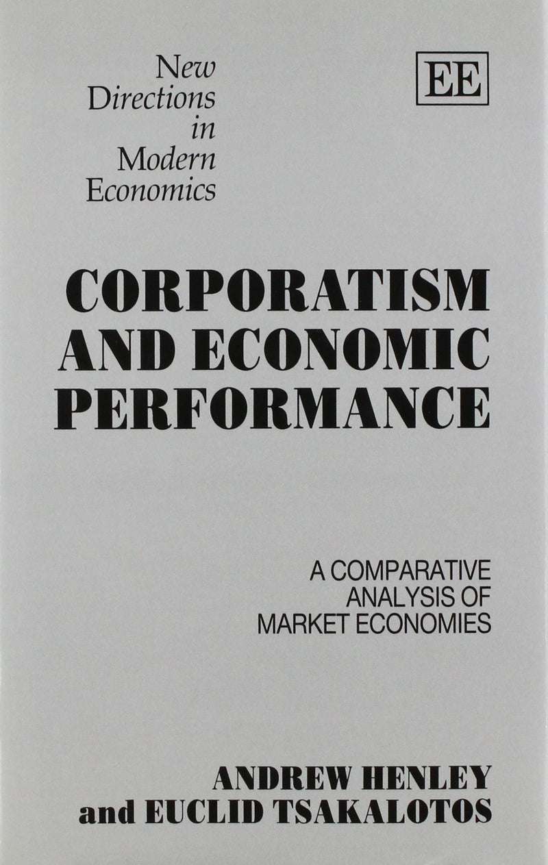 CORPORATISM AND ECONOMIC PERFORMANCE: A Comparative Analysis of Market Economies (New Directions in Modern Economics series