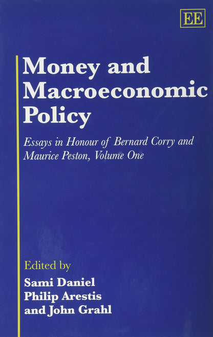 Money and Macroeconomic Policy: Essays in Honour of Bernard Corry and Maurice Peston, Volume One (Essays in Honour of Bernard Corry and Maurice Peston, Vol 1