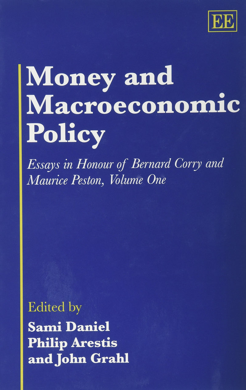 Money and Macroeconomic Policy: Essays in Honour of Bernard Corry and Maurice Peston, Volume One (Essays in Honour of Bernard Corry and Maurice Peston, Vol 1