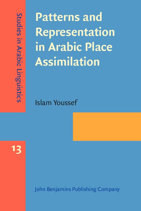 Patterns and Representation in Arabic Place Assimilation: 13 (Studies in Arabic Linguistics