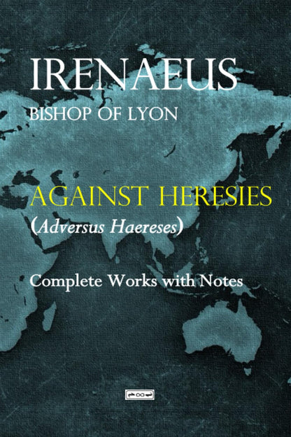 Ireneo Di Lione (Sant`) - Against Heresis (Adversus Haereses). Ediz. Integrale