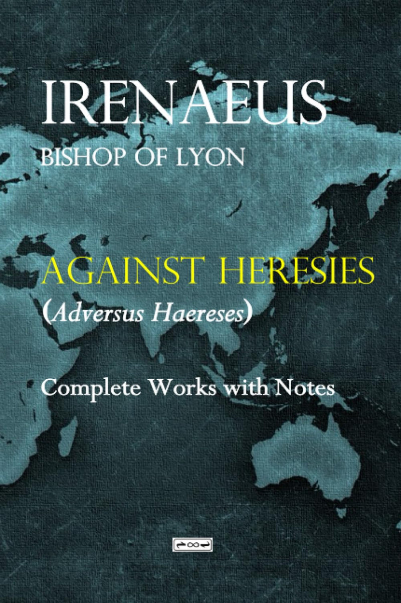 Ireneo Di Lione (Sant`) - Against Heresis (Adversus Haereses). Ediz. Integrale