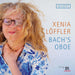 Xenia Löffler: Bach's Oboe