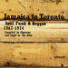 Jamaica to Toronto: Soul, Funk & Reggae, 1967-1974: Compiled By Sipreano and Light in the Attic (RSD Black Friday)