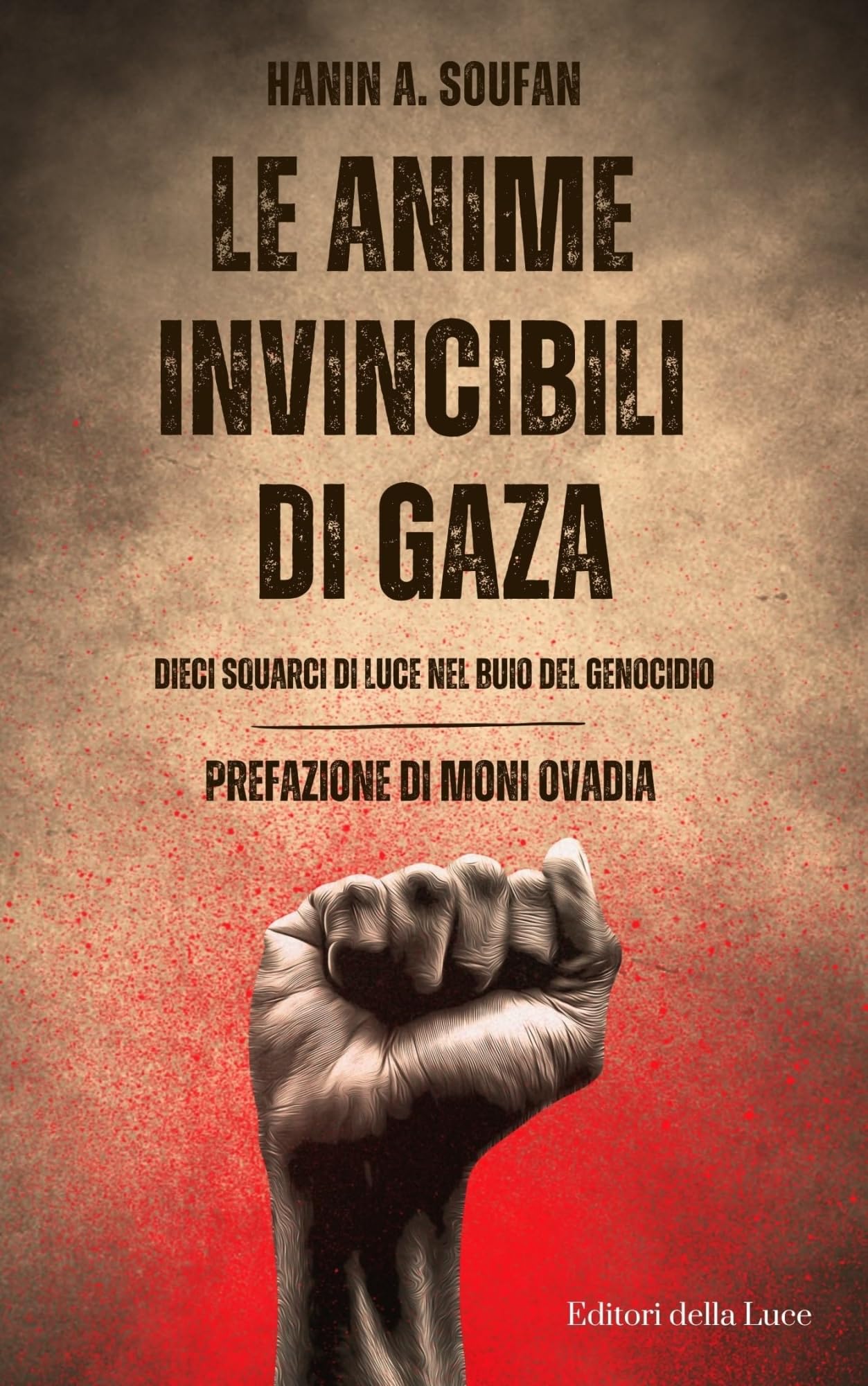 Libri Soufan Hanin - Le Anime Invincibili Di Gaza. Dieci Squarci Di Luce Nel Buio Del Genocidio