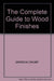 The Complete Guide to Wood Finishes: How to Apply Stains, Polishes and Paint Finishes