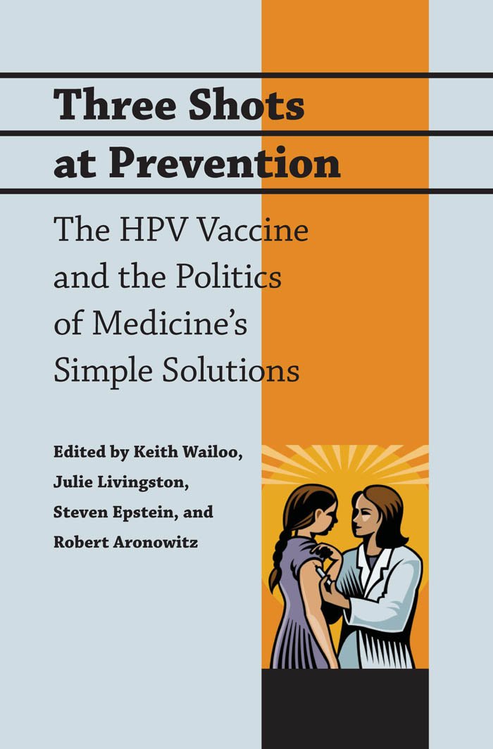 Three Shots At Prevention: The Hpv Vaccine And The Politics Of Medicine&Apos;S Simple Solutions