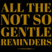 All the Not So Gentle Reminders