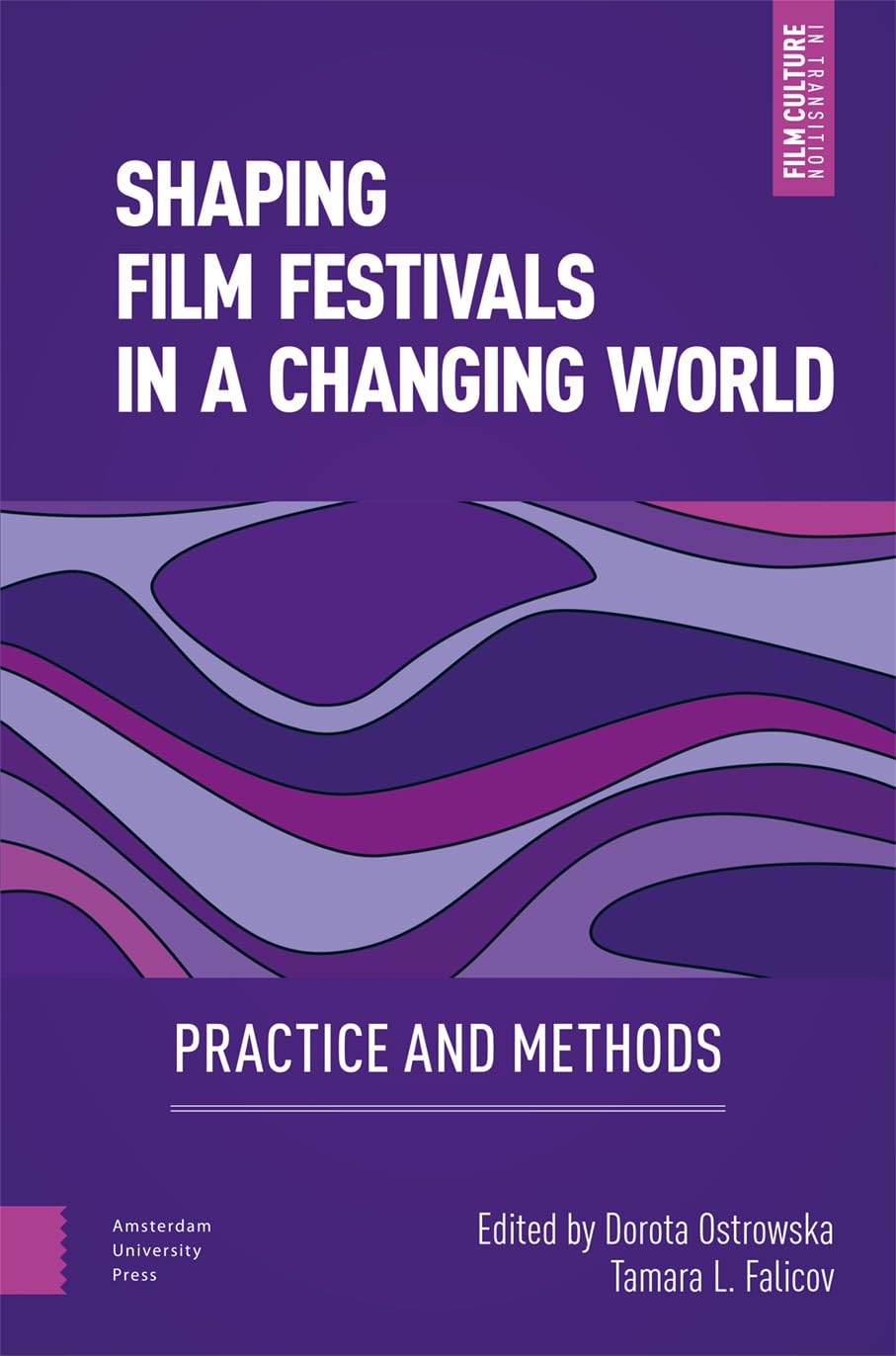 Shaping Film Festivals In a Changing World: Practice and Methods (Film Culture in Transition