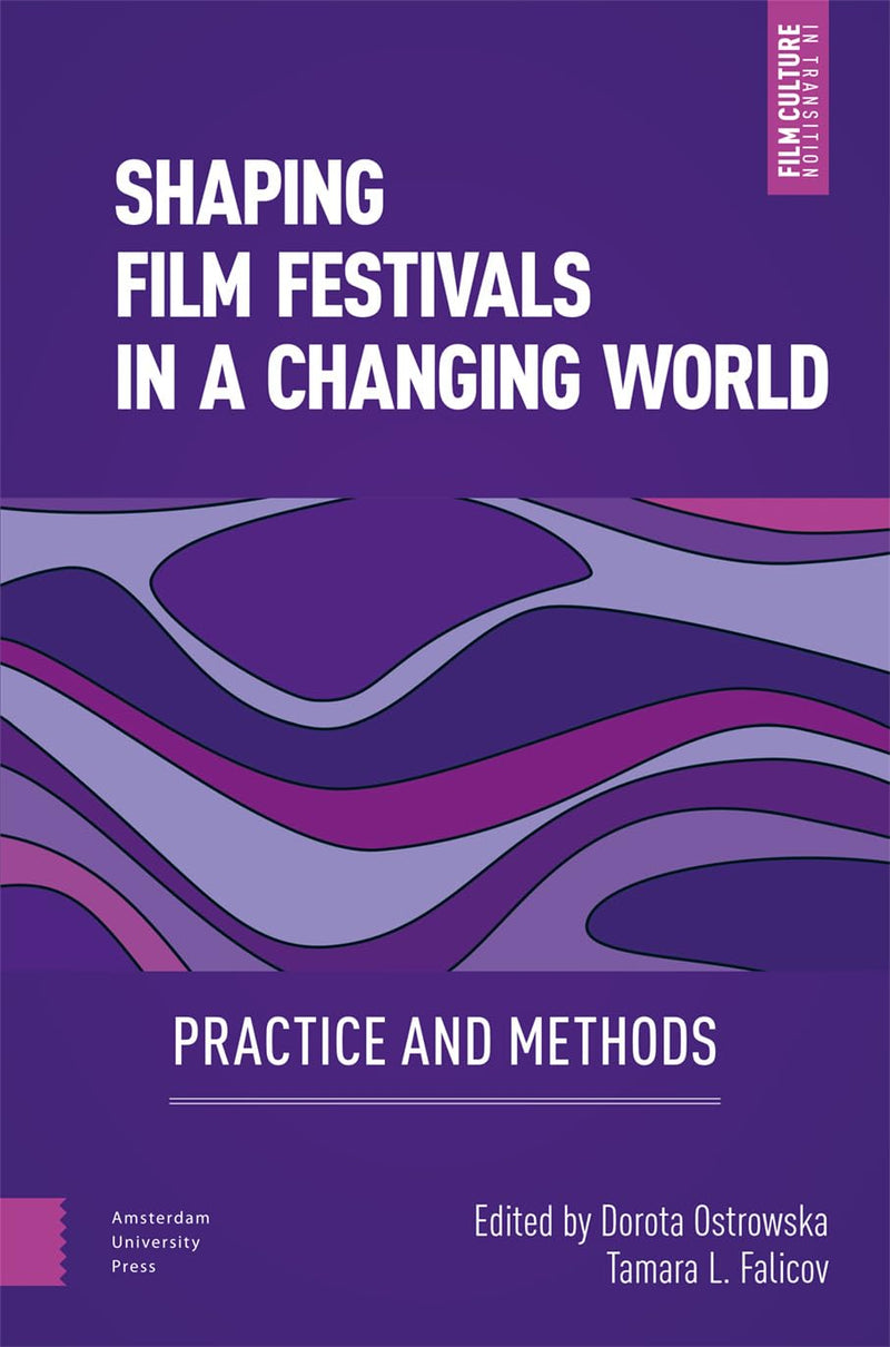 Shaping Film Festivals In a Changing World: Practice and Methods (Film Culture in Transition