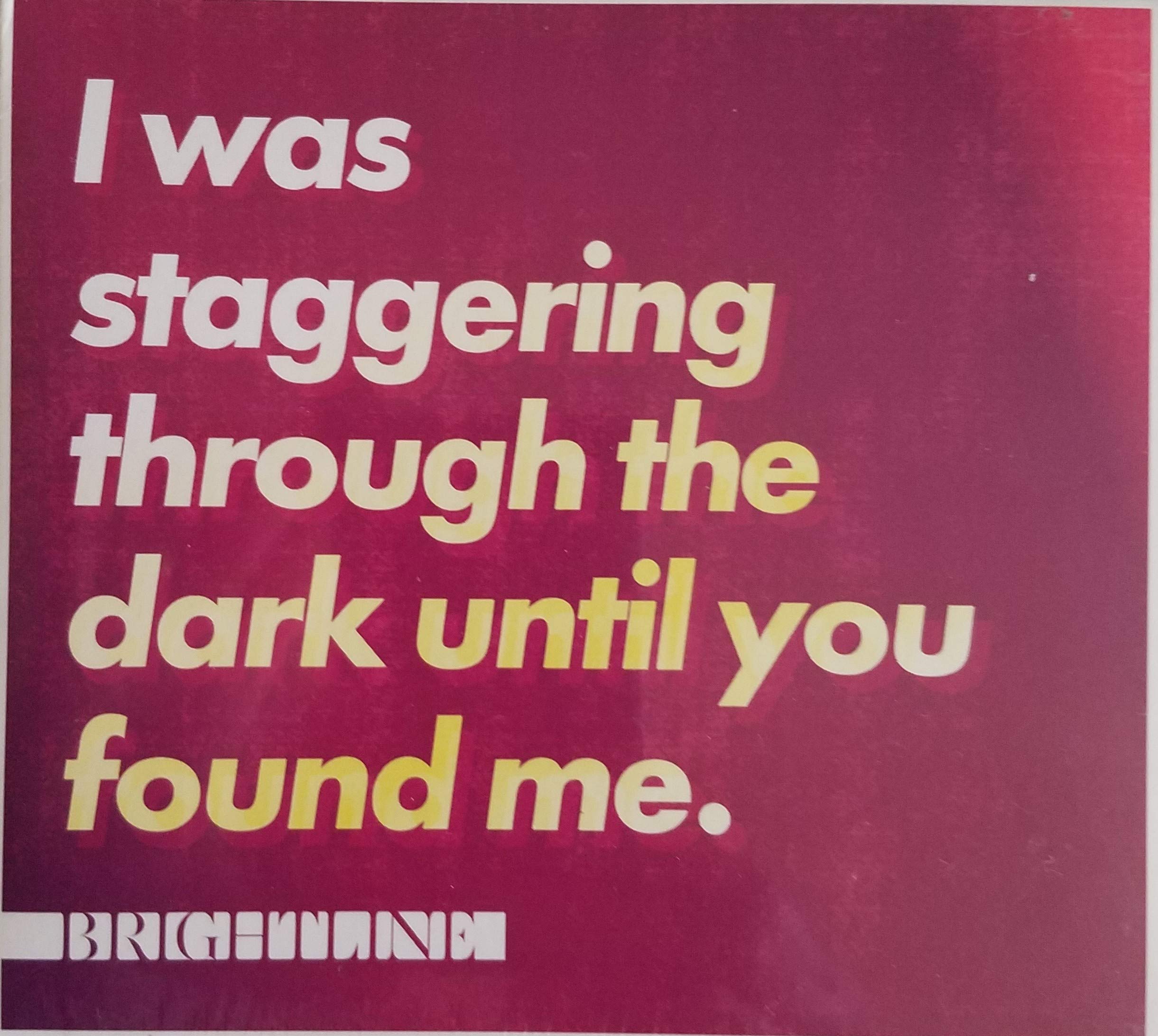I Was Staggering Through The Dark Until You Found Me
