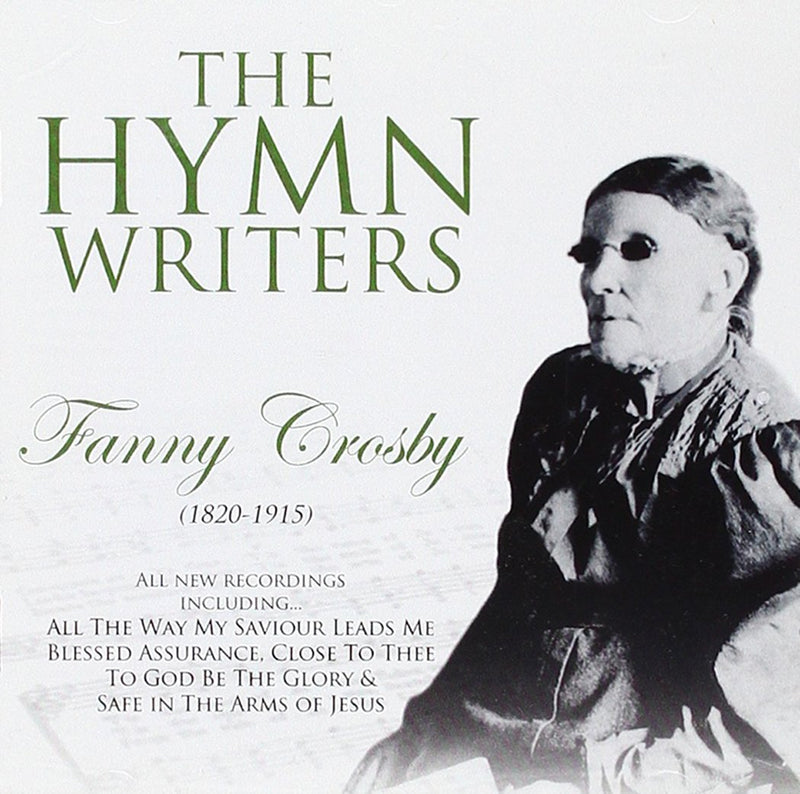 Hymn Writers: Fanny Crosby (1820 - 1915