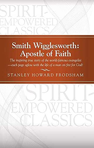 Smith Wigglesworth: Apostle of Faith