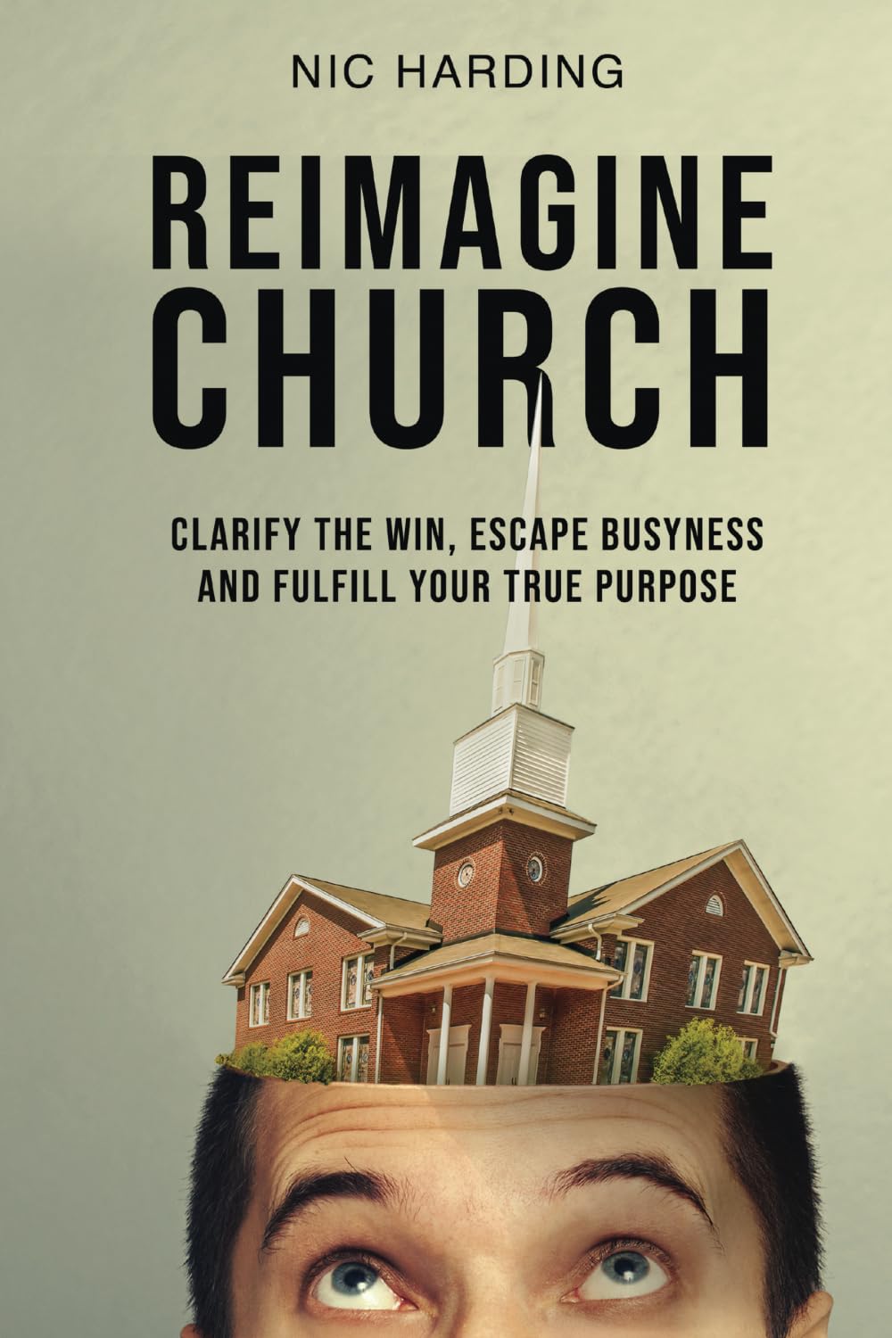 Reimagine Church: Clarify the Win. Escape Busyness. Fulfill Your True Purpose.