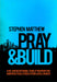 Pray and Build: A 40-day devotional to help you pray for and practically build your local church