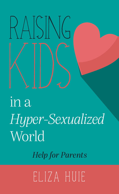 Raising Kids in a Hyper-Sexualized World: Help for Parents