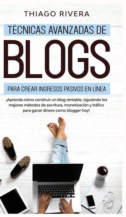 Técnicas Avanzadas de Blogs Para Crear Ingresos Pasivos en Línea: ¡Aprenda Cómo Construir un Blog Rentable, Siguiendo los Mejores Métodos de ... Dinero Como Blogger hoy! (Spanish Edition