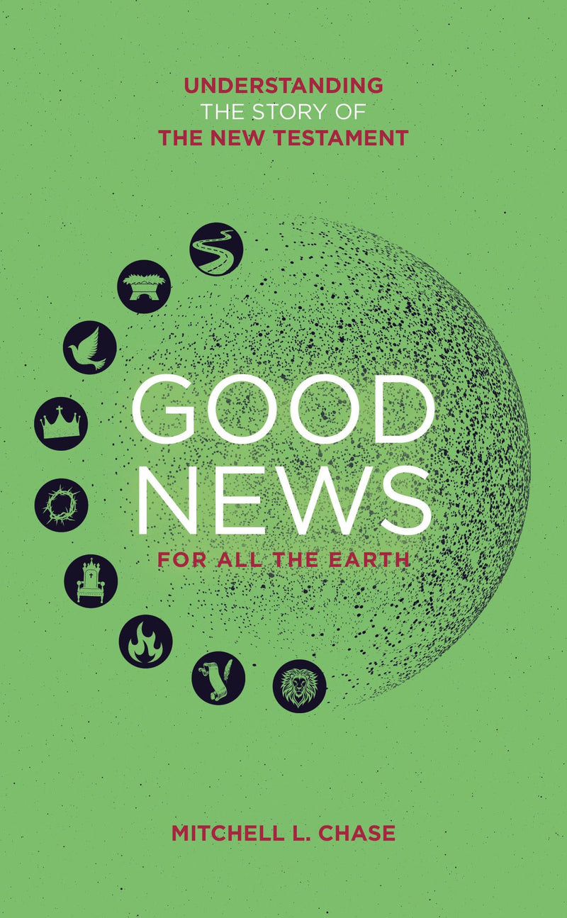 Good News For All The Earth : Understanding the story of the New Testament