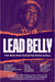 Lead Belly: The Man Who Invented Rock and Roll