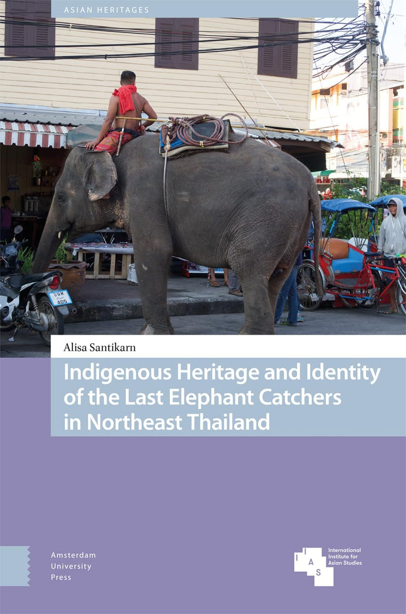Indigenous Heritage and Identity of the Last Elephant Catchers in Northeast Thailand (Asian Heritages
