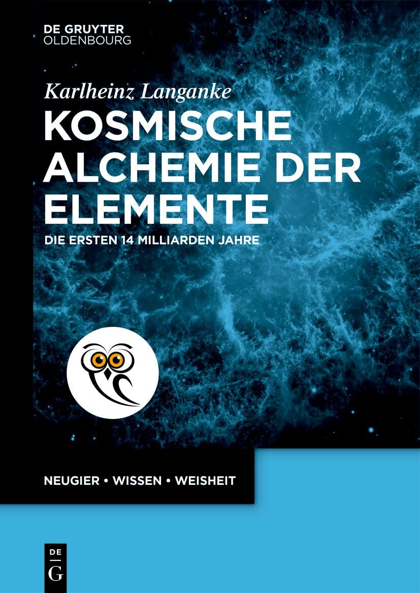 Kosmische Alchemie Der Elemente: Die Ersten 14 Milliarden Jahre (de Gruyter Populärwissenschaftliche Reihe