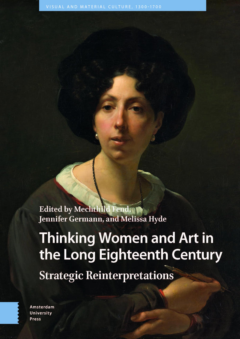 Thinking Women and Art in the Long Eighteenth Century: Strategic Reinterpretations (Visual and Material Culture, 1300-1700
