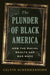 The Plunder of Black America