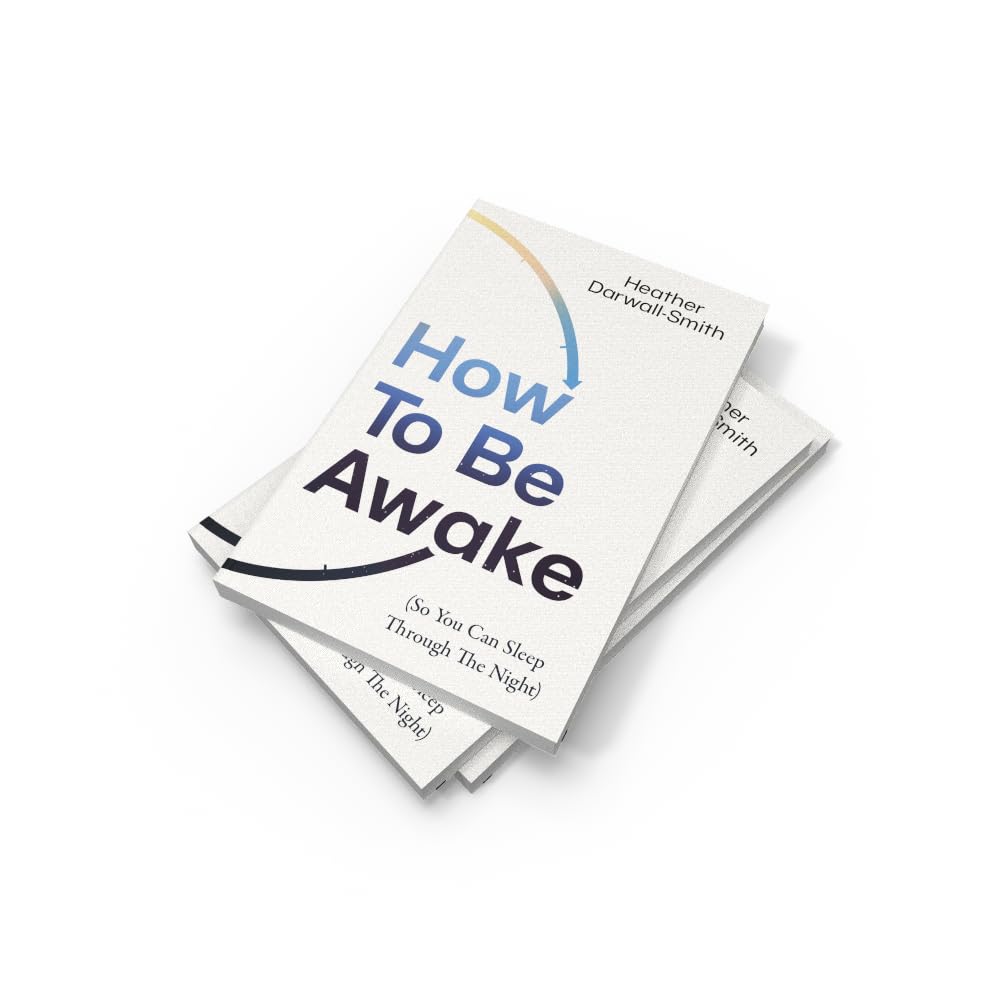How To Be Awake (So You Can Sleep Through the Night)