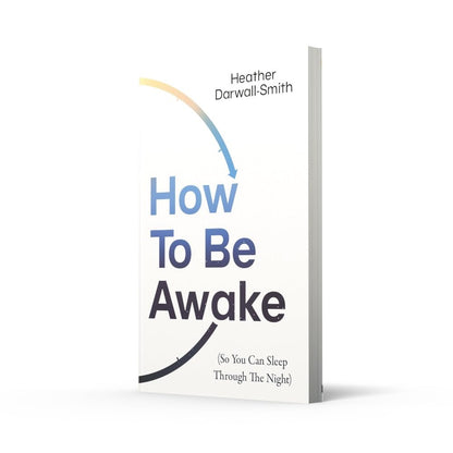 How To Be Awake (So You Can Sleep Through the Night)