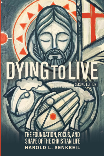 Dying to Live: The Foundation, Focus, and Shape of the Christian Life, Second Edition
