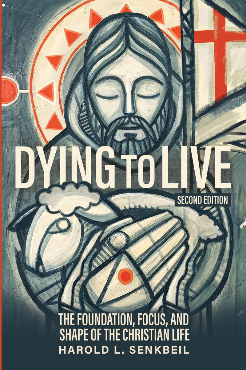 Dying to Live: The Foundation, Focus, and Shape of the Christian Life, Second Edition