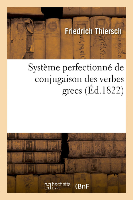 Système Perfectionné de Conjugaison Des Verbes Grecs, Présenté Dans Une Suite de Tableaux: Paradigmatiques (Langues