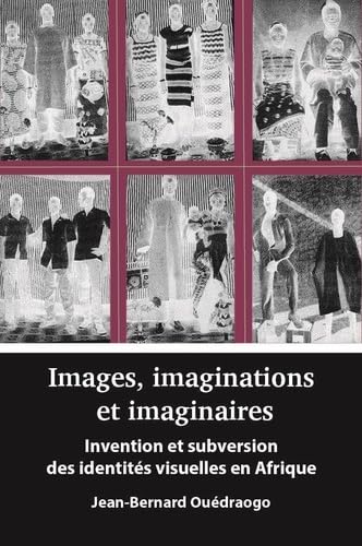 Images, imaginations et imaginaires: Invention et subversion des identités visuelles en Afrique