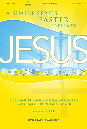 Jesus the One and Only: A 25-Minute Mini-Musical Arranged Especially for Unison/2-Part Choir (Simple Series Easter