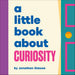 A Little Book About Curiosity